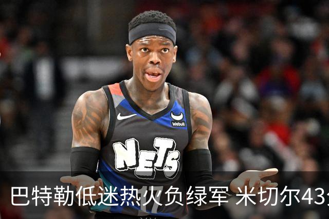 巴特勒低迷热火负绿军 米切尔43分骑士被逆转