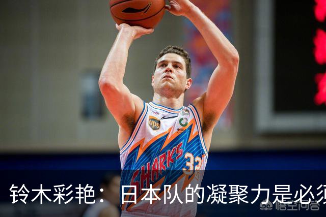 铃木彩艳：日本队的凝聚力是必须传承的财富，不会因失利而改变